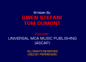 W ritten By

UNIVERSAL MBA MUSIC PUBLISHING
IASCAPJ

ALL RIGHTS RESERVED
USED BY FEMSSJON