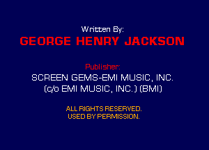 W ritten Bv

SCREEN GEMS-EMI MUSIC, INC,
E010 EMI MUSIC, INC JEBMIJ

ALL RIGHTS RESERVED
USED BY PERMISSION