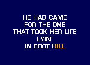 HE HAD CAME
FOR THE ONE
THAT TOOK HER LIFE
LYIN'

IN BOOT HILL