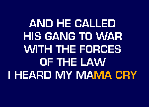 AND HE CALLED
HIS GANG T0 WAR
WITH THE FORCES
OF THE LAW
I HEARD MY MAMA CRY