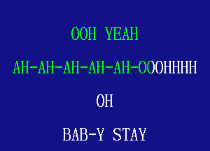 00H YEAH
AH-AH-AH-AH-AH-OOOHHHH
0H
BAB-Y STAY