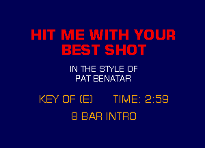 IN THE STYLE OF
PAT BENATAH

KEY OF E) TIME 259
8 BAR INTRO