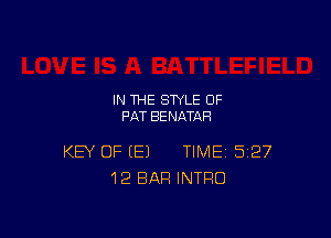 IN THE STYLE 0F
PAT BENATAH

KEY OF (E) TIME 527
12 BAR INTRO