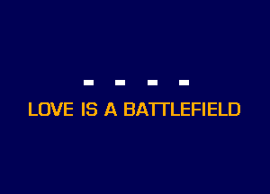 LOVE IS A BATTLEFIELD