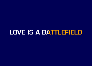 LOVE IS A BATTLEFIELD