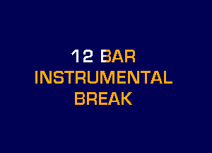 'l2 BAR

INSTRUMENTAL
BREAK