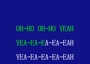 OH-HO OH-HO YEAH
YEA-EA-EA-EA-EAH

YEA-EA-EA-EA-EAH l