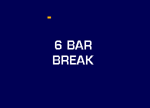 8 BAR
BREAK