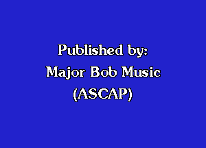 Published by
Major Bob Music

(ASCAP)