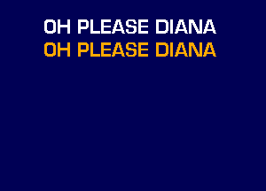 0H PLEASE DIANA
0H PLEASE DIANA