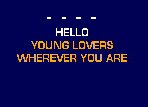 HELLO
YOUNG LOVERS

WHEREVER YOU ARE
