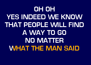 0H 0H
YES INDEED WE KNOW
THAT PEOPLE WILL FIND
A WAY TO GO
NO MATTER
WHAT THE MAN SAID