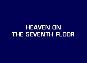 HEAVEN ON

THE SEVENTH FLOOR