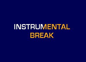 INSTRUMENTAL

BREAK