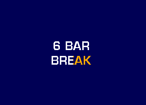 8 BAR
BREAK