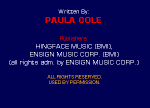 Written Byi

HINGFACE MUSIC EBMIJ.
ENSIGN MUSIC CORP. EBMIJ
Eall Fights adm. by ENSIGN MUSIC CDRP.)

ALL RIGHTS RESERVED.
USED BY PERMISSION.