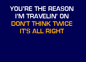 YOU'RE THE REASON
I'M TRAVELIN' 0N
DON'T THINK TWICE
IT'S ALL RIGHT