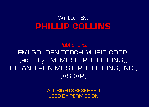 Written Byi

EMI GOLDEN TORCH MUSIC CORP.
Eadm. by EMI MUSIC PUBLISHING).
HIT AND RUN MUSIC PUBLISHING, IND,
IASCAPJ

ALL RIGHTS RESERVED.
USED BY PERMISSION.