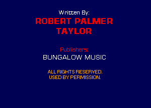 Written By

BUNGALDW MUSIC

ALL RIGHTS RESERVED
USED BY PERMISSION