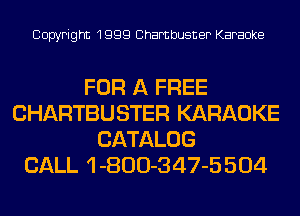 Copyright 1999 Chambusner Karaoke

FOR A FREE
CHARTBUSTER KARAOKE
CATALOG
CALL 1 -800-347-5 504