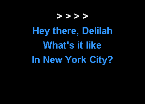 2? )'

Hey there, Delilah
What's it like

In New York City?