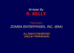 Written Byz

ZDMBA ENTERPRISES, INC (BMIJ

ALL RIGHTS RESERVED,
USED BY PERMISSION