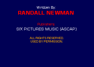 Written By

SIX PICTURES MUSIC EASCAPJ

ALL RIGHTS RESERVED
USED BY PERMISSION