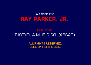 W rltten By

RAYDIDLA MUSIC CO EASCAPJ

ALL RIGHTS RESERVED
USED BY PERMISSION