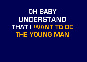 miBABY

UNDERSTAND
THKTHNANTTOBE

THEYOUNGNMmJ