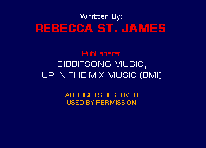 W ritcen By

BIBBITSDNG MUSIC,

UP IN THE MIX MUSIC (BMIJ

ALL RIGHTS RESERVED
USED BY PERMISSION