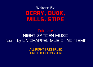 Written By

NIGHT GARDEN MUSIC
Eadm by UNICHAPPEL MUSIC. INC.) EBMIJ

ALL RIGHTS RESERVED
USED BY PERMISSION