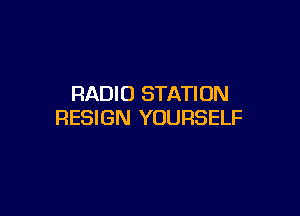 RADIO STATION

RESIGN YOURSELF