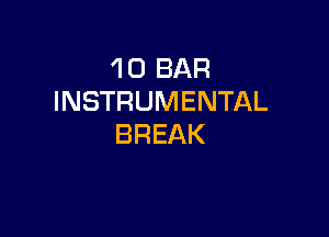 1 0 BAR
INSTRUMENTAL

BREAK