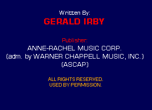 Written By

ANNE-RACHEL MUSIC CORP,

Eadmv byWAFINEFl CHAPPELL MUSIC, INC)
IASCAPJ

ALL RIGHTS RESERVED
USED BY PERMISSION