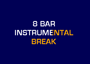 8 BAR

INSTRUMENTAL
BREAK