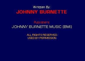 Written By

JOHNNY BURNETTE MUSIC (BM!)

ALL RIGHTS RESERVED
USED BY PERMISSION