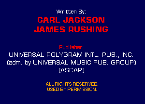 Written Byi

UNIVERSAL PDLYGRAM INTL. PUB, INC.
Eadm. by UNIVERSAL MUSIC PUB. GROUP)
IASCAPJ

ALL RIGHTS RESERVED.
USED BY PERMISSION.