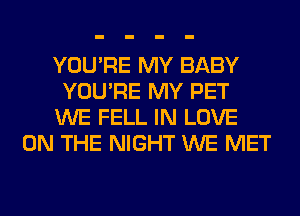 YOU'RE MY BABY
YOU'RE MY PET
WE FELL IN LOVE
ON THE NIGHT WE MET