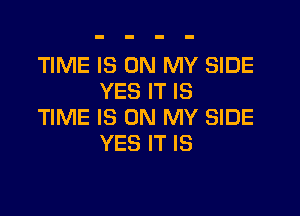 TIME IS ON MY SIDE
YES IT IS

TIME IS ON MY SIDE
YES IT IS