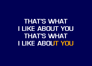 THAT'S WHAT
I LIKE ABOUT YOU

THAT'S WHAT
I LIKE ABOUT YOU