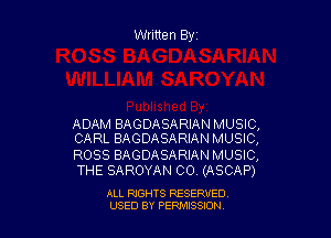 Written Byr

ADAM BAGDASARIAN MUSIC,
CARL BAGDASARIAN MUSIC,

ROSS BAGDASARIAN MUSIC,
THE SAROYAN CO. (ASCAP)

ALL RIGHTS RESERVED
USED BY PERPIIXSSION