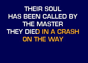 THEIR SOUL
HAS BEEN CALLED BY
THE MASTER
THEY DIED IN A CRASH
ON THE WAY