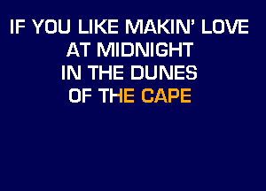 IF YOU LIKE MAKIM LOVE
AT MIDNIGHT
IN THE DUNES
OF THE CAPE