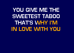 YOU GIVE ME THE
SINEETEST TABOO
THATS WHY I'M
IN LOVE WTH YOU

g