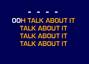 00H TALK ABOUT IT
TALK ABOUT IT

TALK ABOUT IT
TALK ABOUT IT