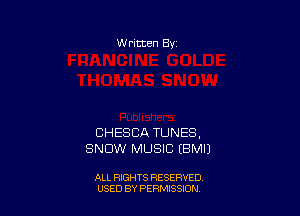 W ritten Bv

CHESCA TUNES.
SNOW MUSIC EBMIJ

ALL RIGHTS RESERVED
USED BY PERMISSDN