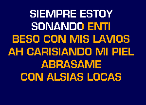 SIEMPRE ESTOY
SONANDO ENTI
BESO CON MIS Ll-W'IOS
AH CARISIANDO Ml PIEL
ABRASAME
CON ALSIAS LUCAS