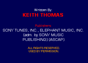 Written Byi

SONY TUNES, IND, ELEPHANT MUSIC, INC.
Eadm. by SONY MUSIC
PUBLISHING) IASCAPJ

ALL RIGHTS RESERVED.
USED BY PERMISSION.