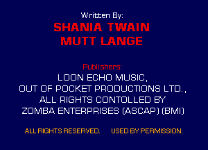 Written Byi

LDDN ECHO MUSIC,
OUT OF POCKET PRODUCTIONS LTD,
ALL RIGHTS CDNTDLLED BY
ZDMBA ENTERPRISES IASCAPJ EBMIJ

ALL RIGHTS RESERVED. USED BY PERMISSION.