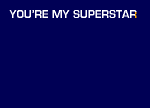 YOU'RE MY SUPERSTAR